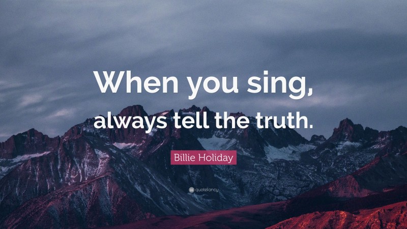 Billie Holiday Quote: “When you sing, always tell the truth.”
