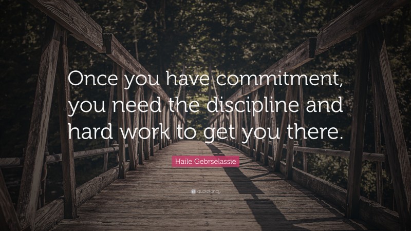 Haile Gebrselassie Quote: “Once you have commitment, you need the ...