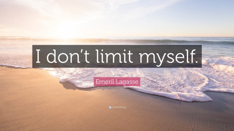 Emeril Lagasse Quote: “I don’t limit myself.”