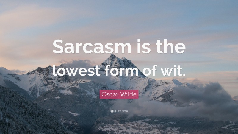 Oscar Wilde Quote: “Sarcasm is the lowest form of wit.”