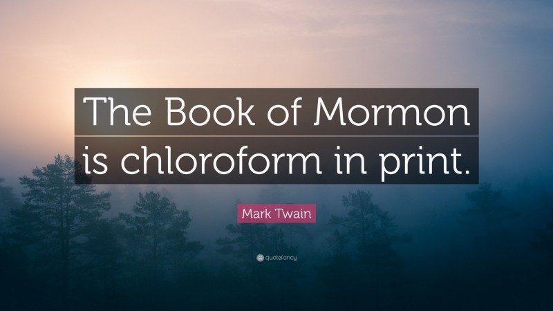 Mark Twain Quote: “The Book of Mormon is chloroform in print.”