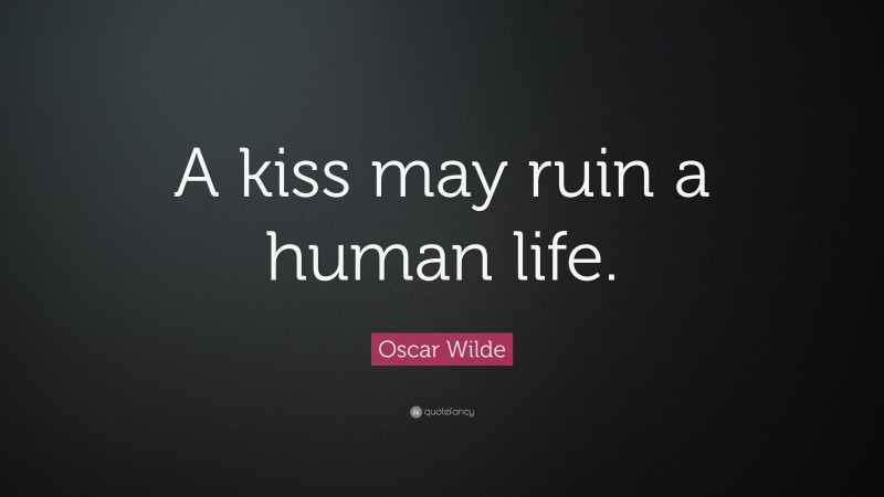 Oscar Wilde Quote: “A kiss may ruin a human life.”