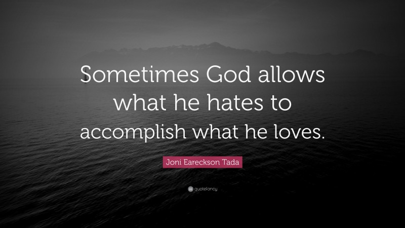Joni Eareckson Tada Quote: “Sometimes God allows what he hates to accomplish what he loves.”