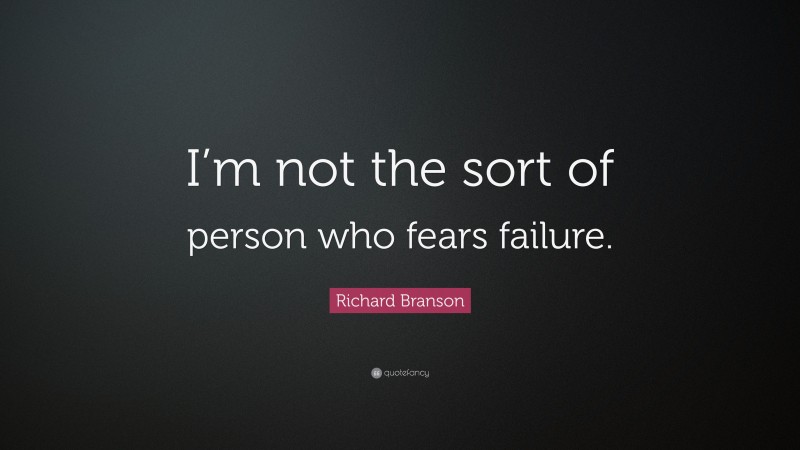Richard Branson Quote: “I’m not the sort of person who fears failure.”
