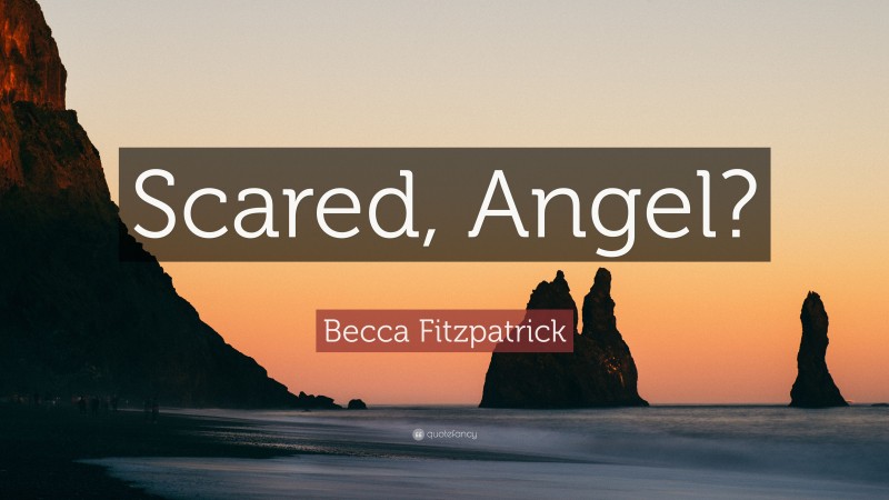Becca Fitzpatrick Quote: “Scared, Angel?”