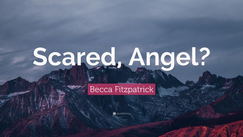 Becca Fitzpatrick Quote: “Scared, Angel?”