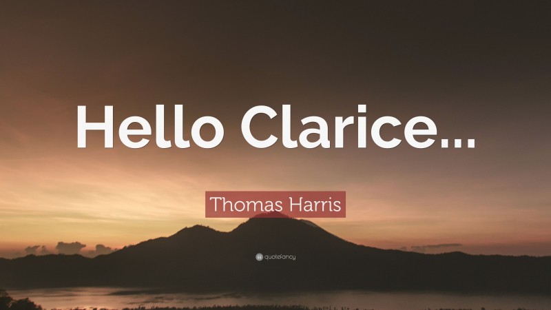 Thomas Harris Quote: “Hello Clarice...”