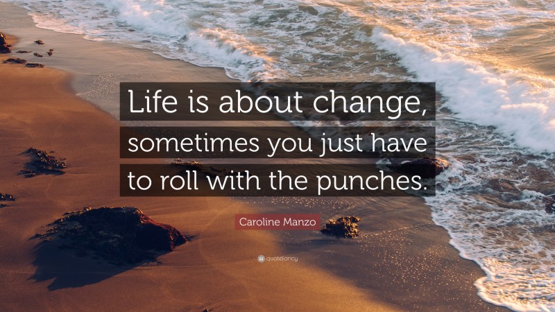 Caroline Manzo Quote: “Life is about change, sometimes you just have to roll with the punches.”
