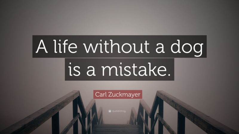 Carl Zuckmayer Quote: “A life without a dog is a mistake.”