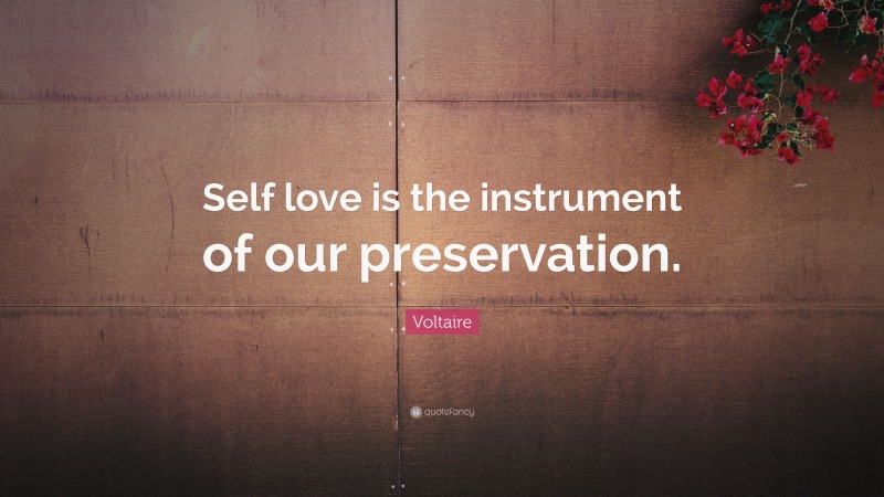 Voltaire Quote: “Self love is the instrument of our preservation.”