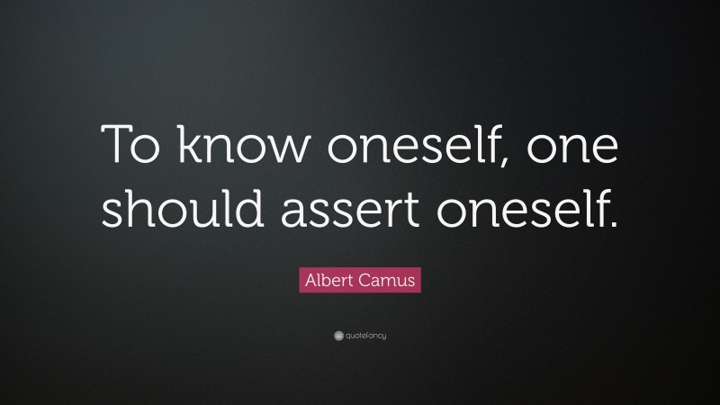 Albert Camus Quote: “To know oneself, one should assert oneself.”