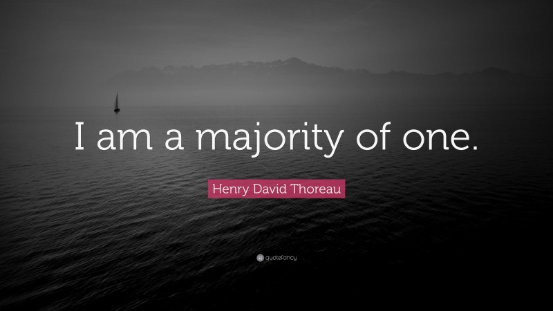 Henry David Thoreau Quote: “I am a majority of one.”