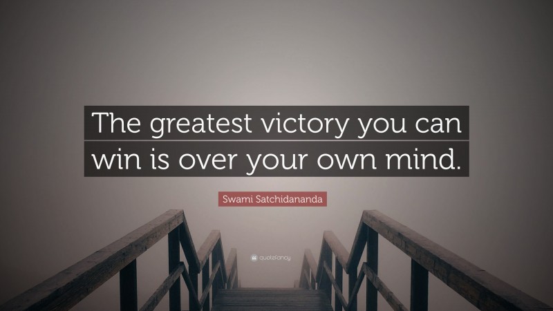 Swami Satchidananda Quote: “The greatest victory you can win is over your own mind.”