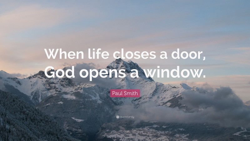 Paul Smith Quote: “When life closes a door, God opens a window.”