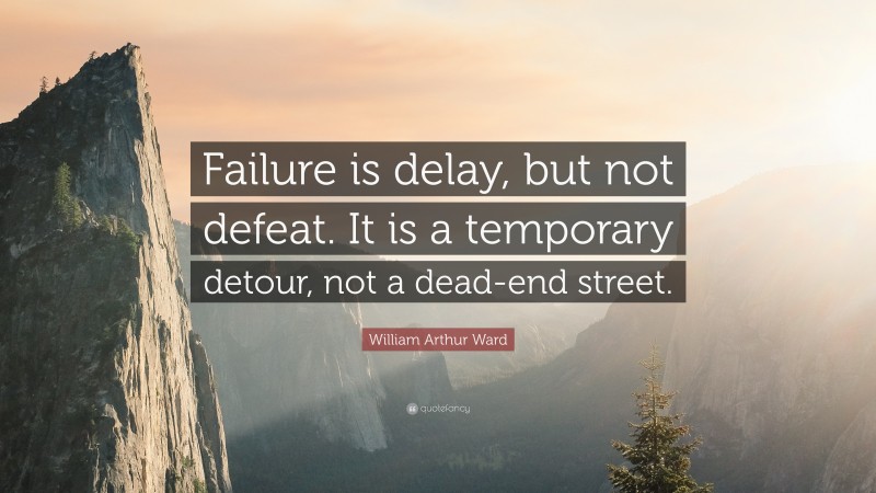 William Arthur Ward Quote: “Failure is delay, but not defeat. It is a temporary detour, not a dead-end street.”