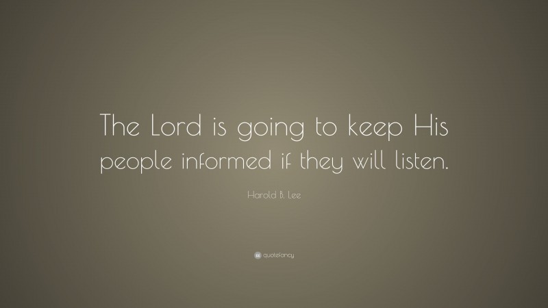 Harold B. Lee Quote: “The Lord is going to keep His people informed if they will listen.”