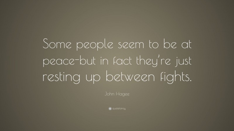 John Hagee Quote: “Some people seem to be at peace-but in fact they’re just resting up between fights.”