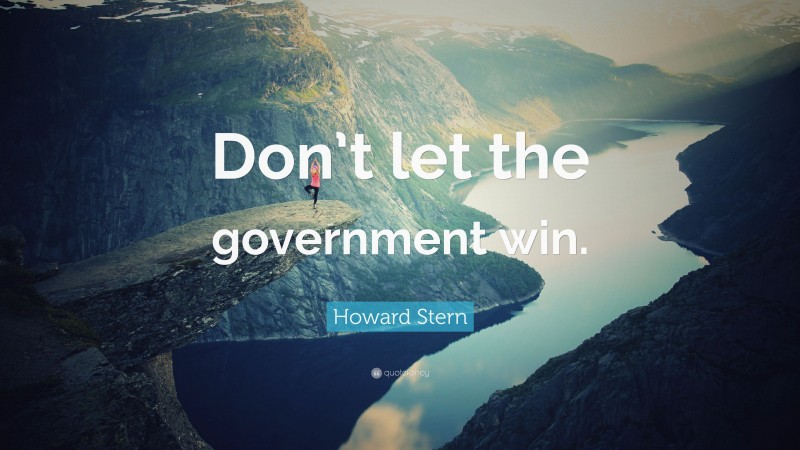 Howard Stern Quote: “Don’t let the government win.”