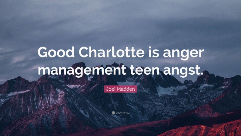 Joel Madden Quote: “Good Charlotte is anger management teen angst.”