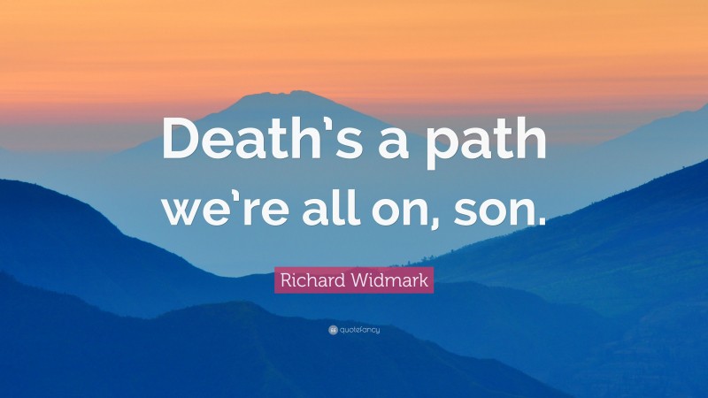 Richard Widmark Quote: “Death’s a path we’re all on, son.”