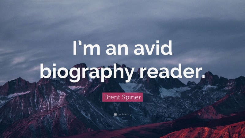 Brent Spiner Quote: “I’m an avid biography reader.”