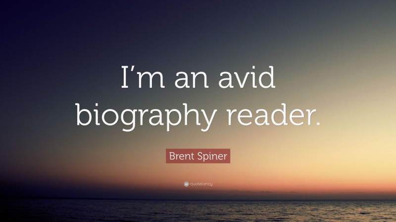 Brent Spiner Quote: “I’m an avid biography reader.”