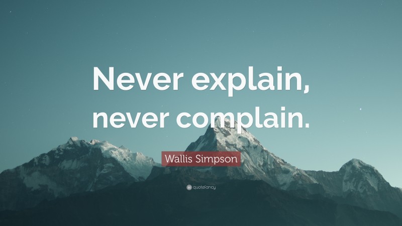 Wallis Simpson Quote: “Never explain, never complain.”