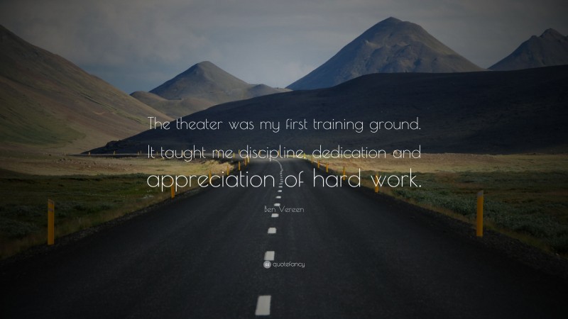Ben Vereen Quote: “The theater was my first training ground. It taught me discipline, dedication and appreciation of hard work.”