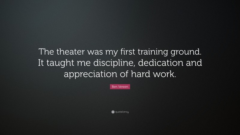Ben Vereen Quote: “The theater was my first training ground. It taught me discipline, dedication and appreciation of hard work.”
