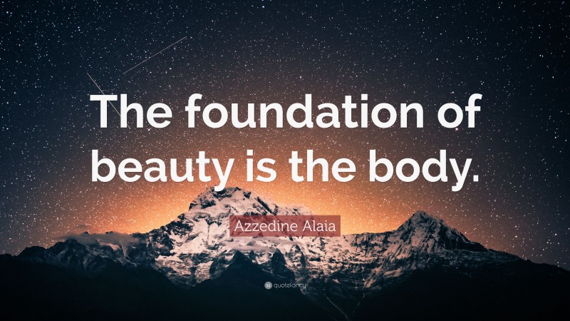 Azzedine Alaia Quote: “The foundation of beauty is the body.”