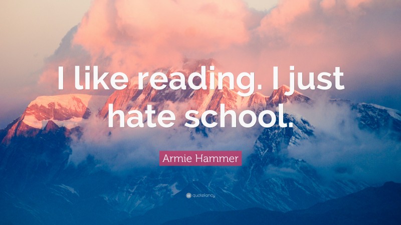 Armie Hammer Quote: “I like reading. I just hate school.”