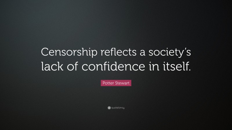 Potter Stewart Quote: “Censorship reflects a society’s lack of confidence in itself.”
