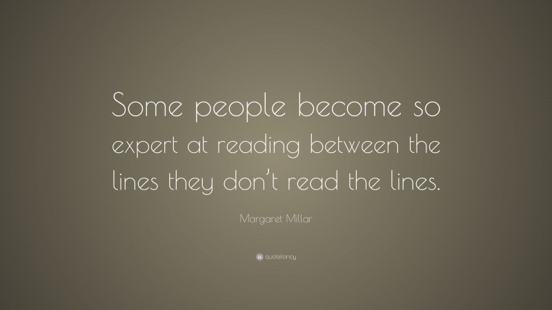 Margaret Millar Quote: “Some people become so expert at reading between the lines they don’t read the lines.”