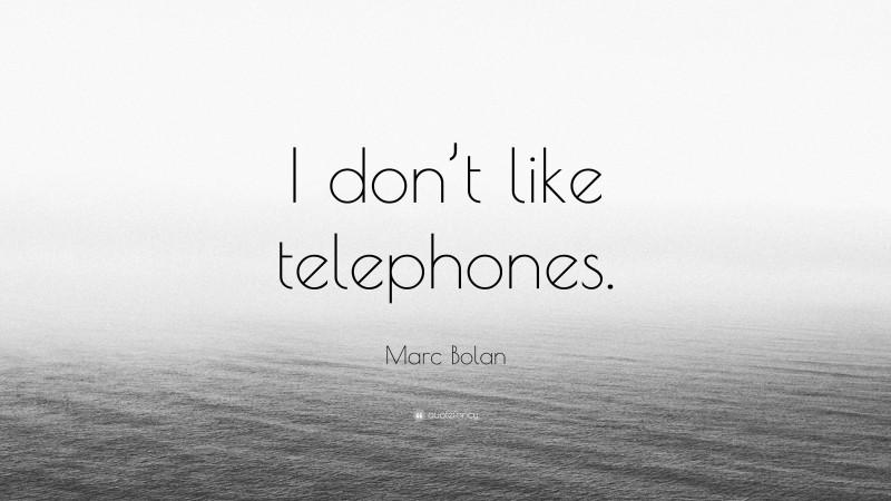 Marc Bolan Quote: “I don’t like telephones.”