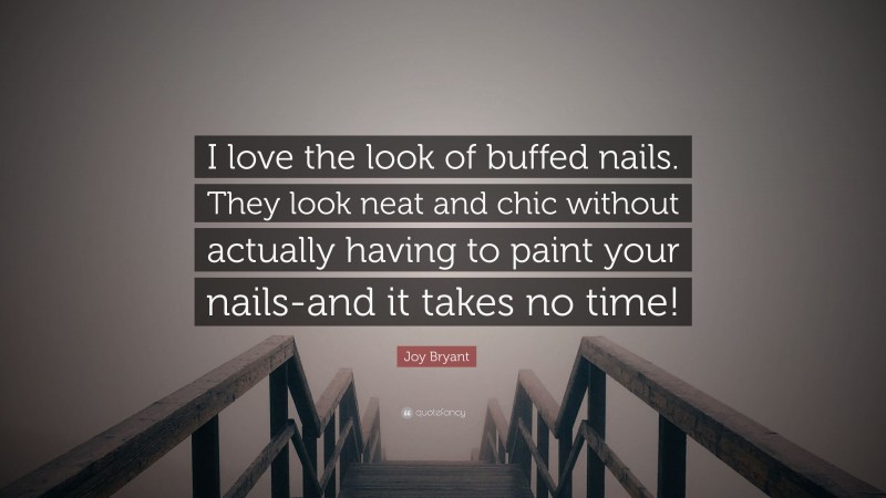 Joy Bryant Quote: “I love the look of buffed nails. They look neat and chic without actually having to paint your nails-and it takes no time!”