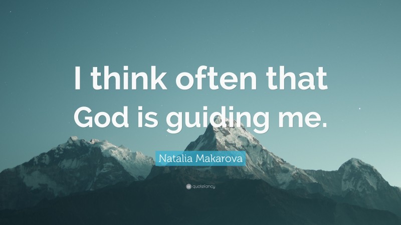 Natalia Makarova Quote: “I think often that God is guiding me.”