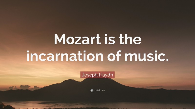 Joseph Haydn Quote: “Mozart is the incarnation of music.”