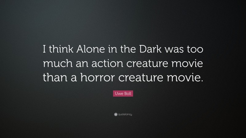 Uwe Boll Quote: “I think Alone in the Dark was too much an action creature movie than a horror creature movie.”