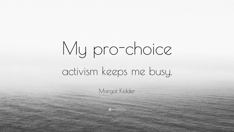 Margot Kidder Quote: “My pro-choice activism keeps me busy.”