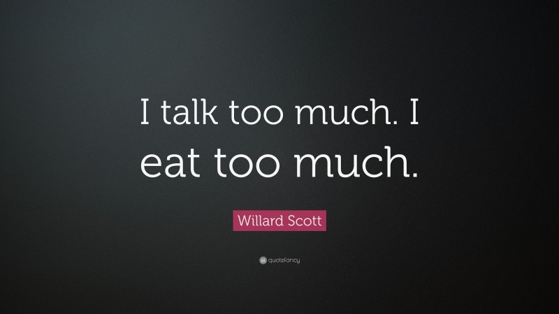 Willard Scott Quote: “I talk too much. I eat too much.”