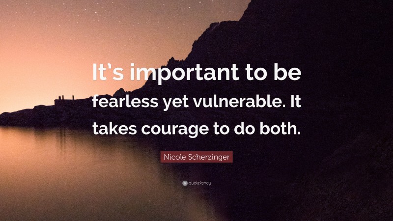 Nicole Scherzinger Quote: “It’s important to be fearless yet vulnerable. It takes courage to do both.”