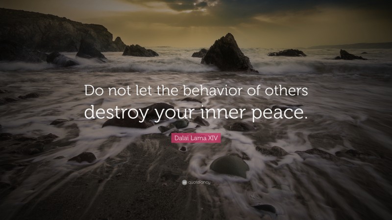 Dalai Lama XIV Quote: “Do not let the behavior of others destroy your inner peace.”
