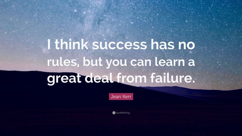 Jean Kerr Quote: “I think success has no rules, but you can learn a great deal from failure.”
