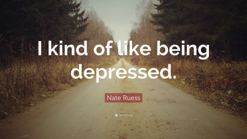 Nate Ruess Quote: “I kind of like being depressed.”