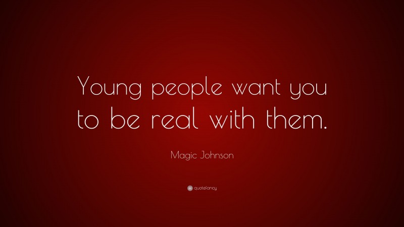 Magic Johnson Quote: “Young people want you to be real with them.”