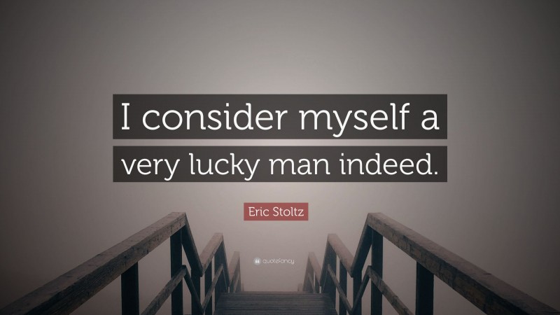 Eric Stoltz Quote: “I consider myself a very lucky man indeed.”