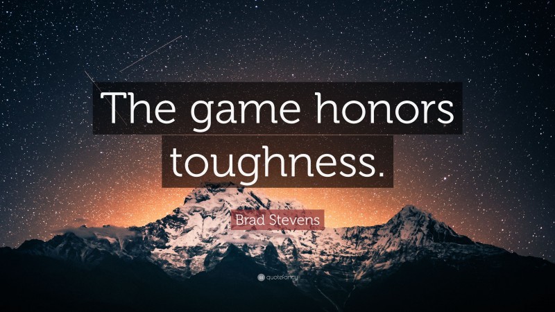 Brad Stevens Quote: “The game honors toughness.”