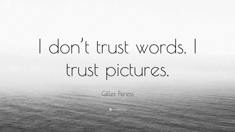 Gilles Peress Quote: “I don’t trust words. I trust pictures.”