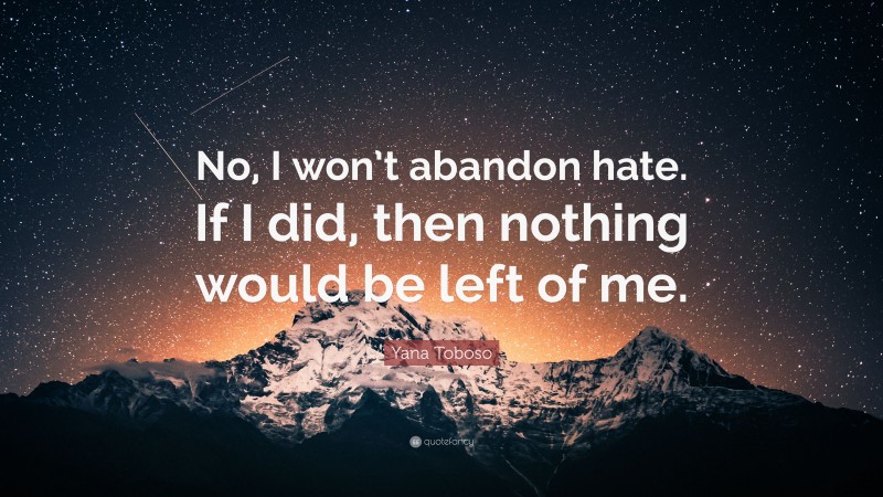 Yana Toboso Quote: “No, I won’t abandon hate. If I did, then nothing would be left of me.”