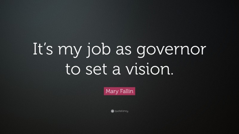 Mary Fallin Quote: “It’s my job as governor to set a vision.”